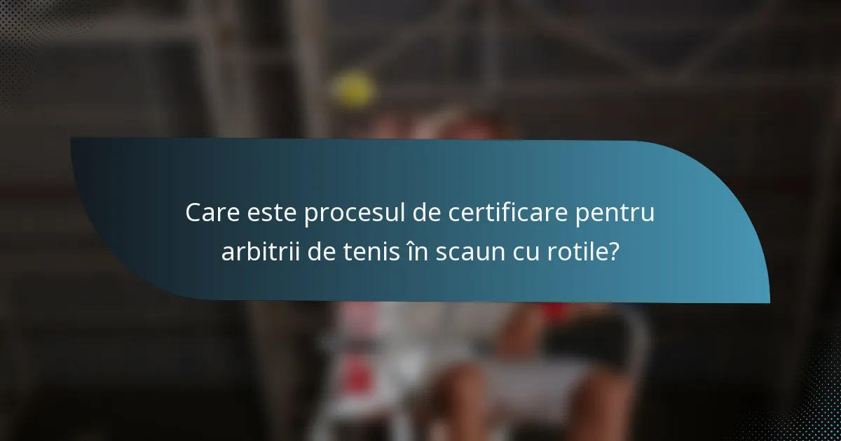 Care este procesul de certificare pentru arbitrii de tenis în scaun cu rotile?