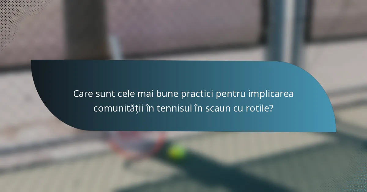 Care sunt cele mai bune practici pentru implicarea comunității în tennisul în scaun cu rotile?