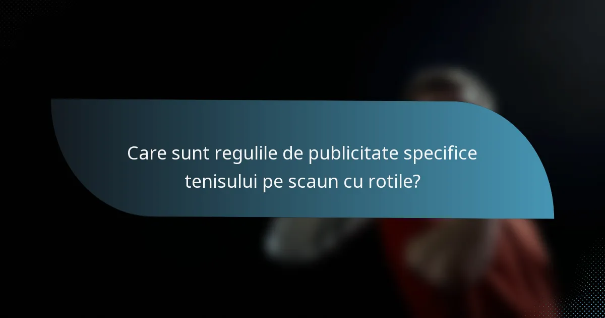 Care sunt regulile de publicitate specifice tenisului pe scaun cu rotile?