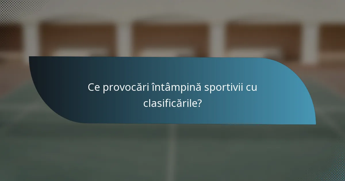 Ce provocări întâmpină sportivii cu clasificările?