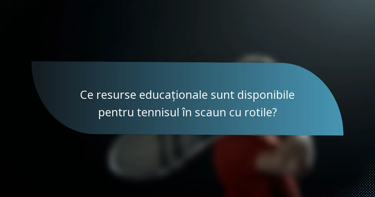 Ce resurse educaționale sunt disponibile pentru tennisul în scaun cu rotile?