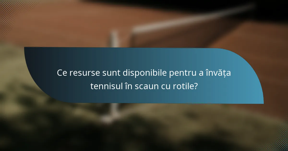 Ce resurse sunt disponibile pentru a învăța tennisul în scaun cu rotile?