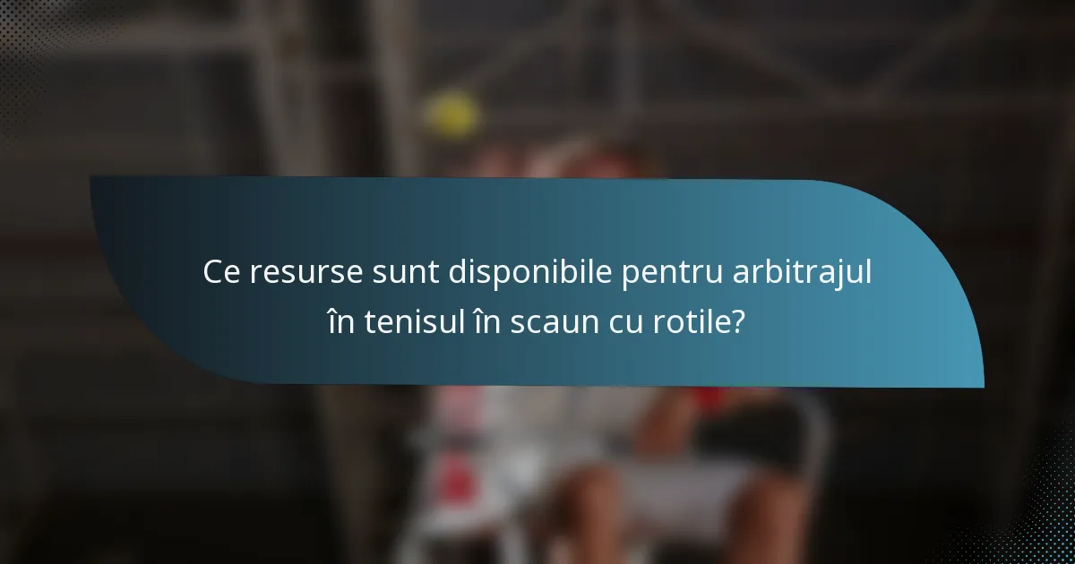 Ce resurse sunt disponibile pentru arbitrajul în tenisul în scaun cu rotile?