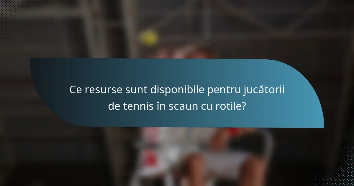 Ce resurse sunt disponibile pentru jucătorii de tennis în scaun cu rotile?