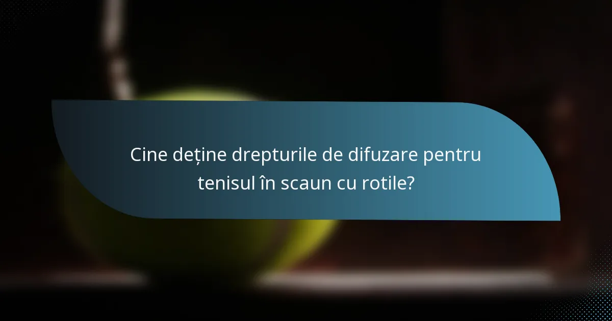 Cine deține drepturile de difuzare pentru tenisul în scaun cu rotile?