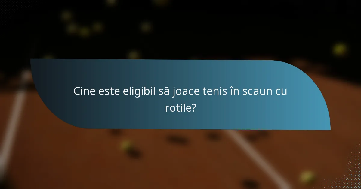 Cine este eligibil să joace tenis în scaun cu rotile?
