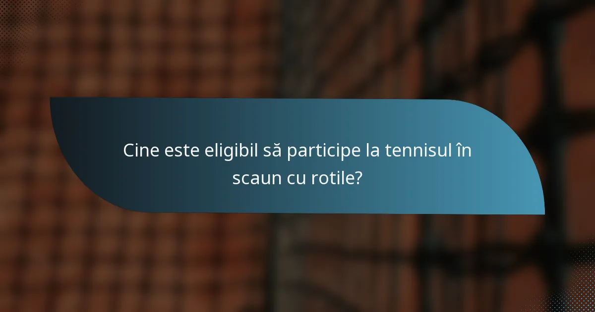 Cine este eligibil să participe la tennisul în scaun cu rotile?