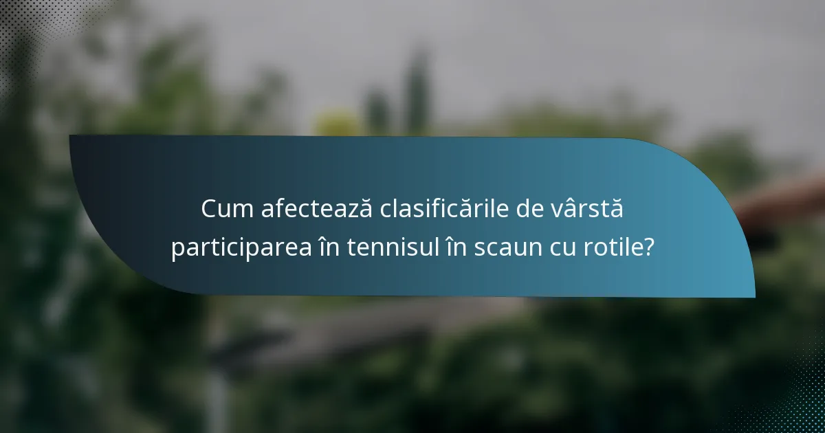 Cum afectează clasificările de vârstă participarea în tennisul în scaun cu rotile?