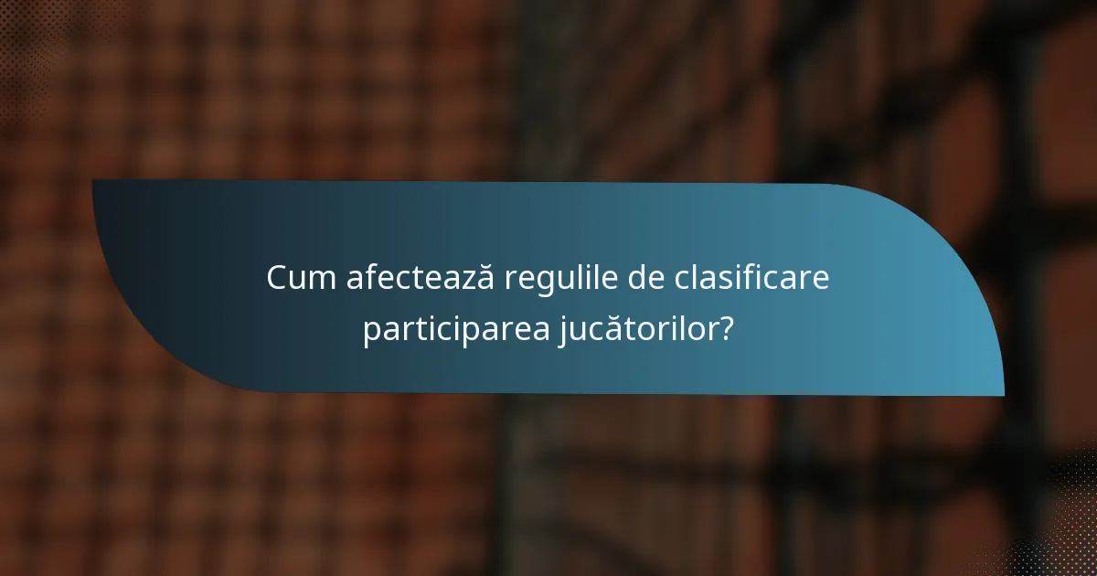 Cum afectează regulile de clasificare participarea jucătorilor?