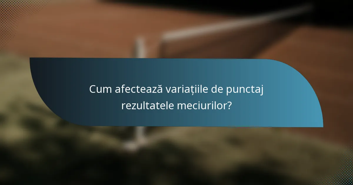 Cum afectează variațiile de punctaj rezultatele meciurilor?