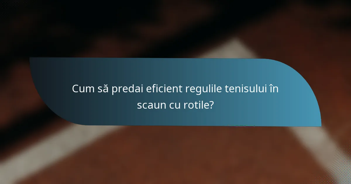 Cum să predai eficient regulile tenisului în scaun cu rotile?