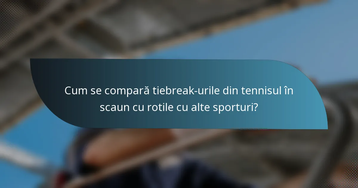 Cum se compară tiebreak-urile din tennisul în scaun cu rotile cu alte sporturi?