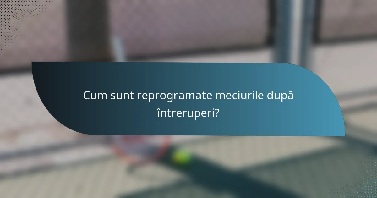 Cum sunt reprogramate meciurile după întreruperi?
