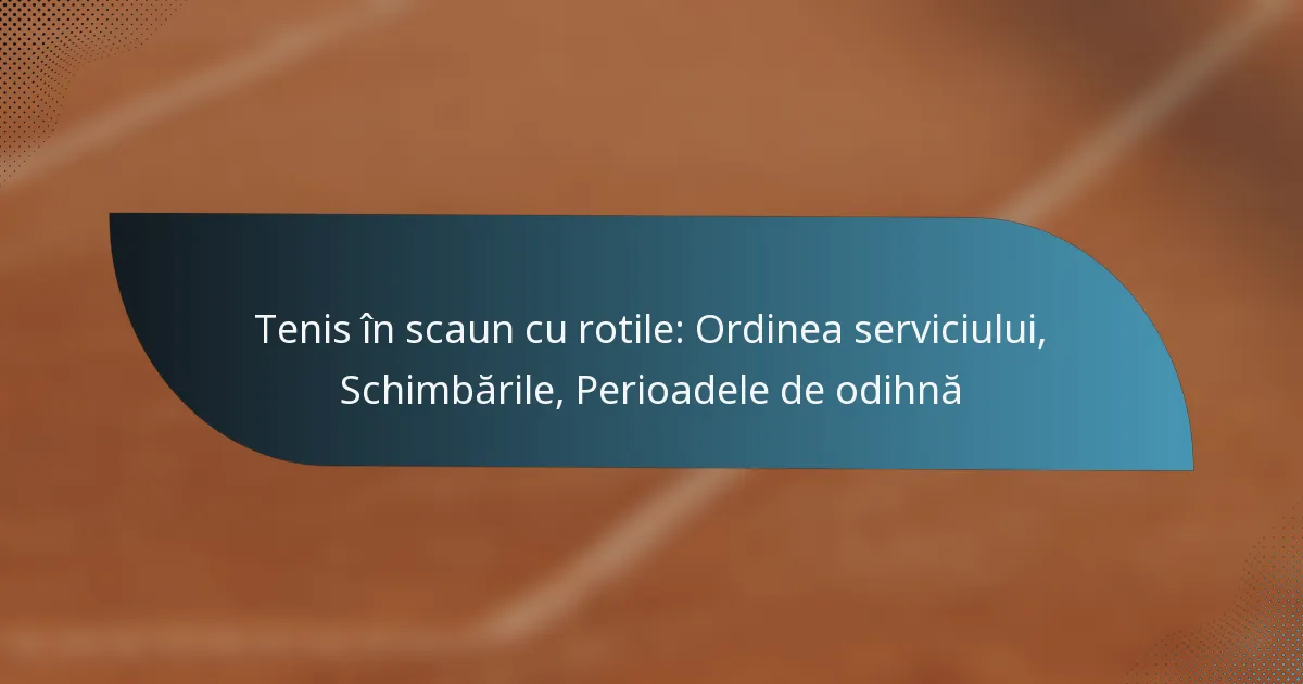 Tenis în scaun cu rotile: Ordinea serviciului, Schimbările, Perioadele de odihnă